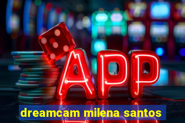 dreamcam milena santos